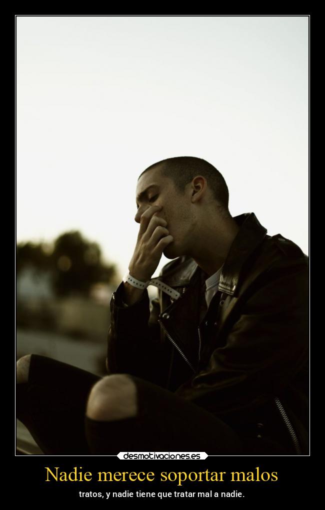 Nadie merece soportar malos - 