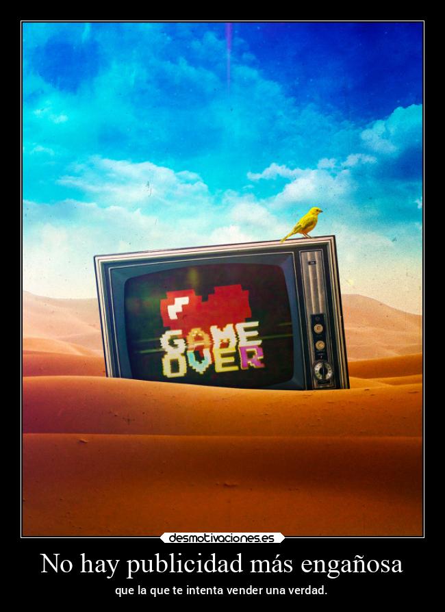 No hay publicidad más engañosa - que la que te intenta vender una verdad.