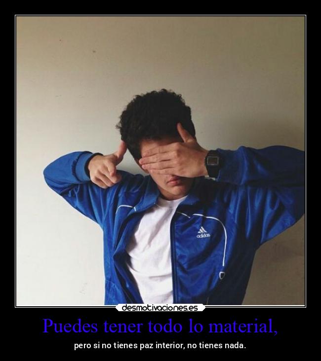 Puedes tener todo lo material, - 