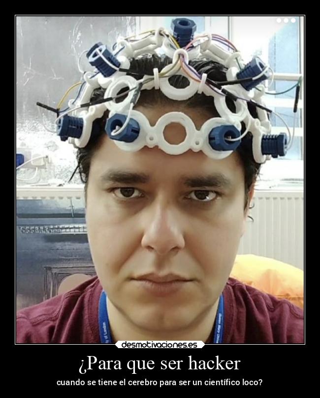 ¿Para que ser hacker - cuando se tiene el cerebro para ser un científico loco?