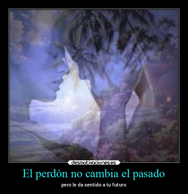 El perdón no cambia el pasado - 