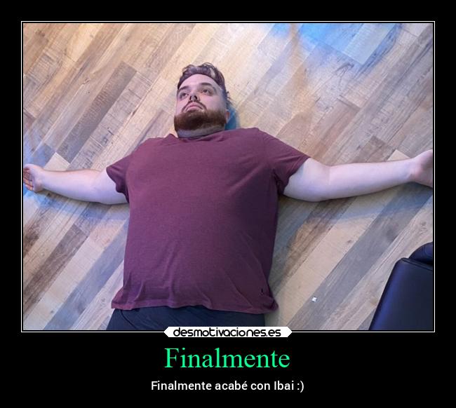 Finalmente - Finalmente acabé con Ibai :)