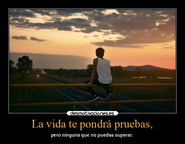 La vida te pondrá pruebas, - 