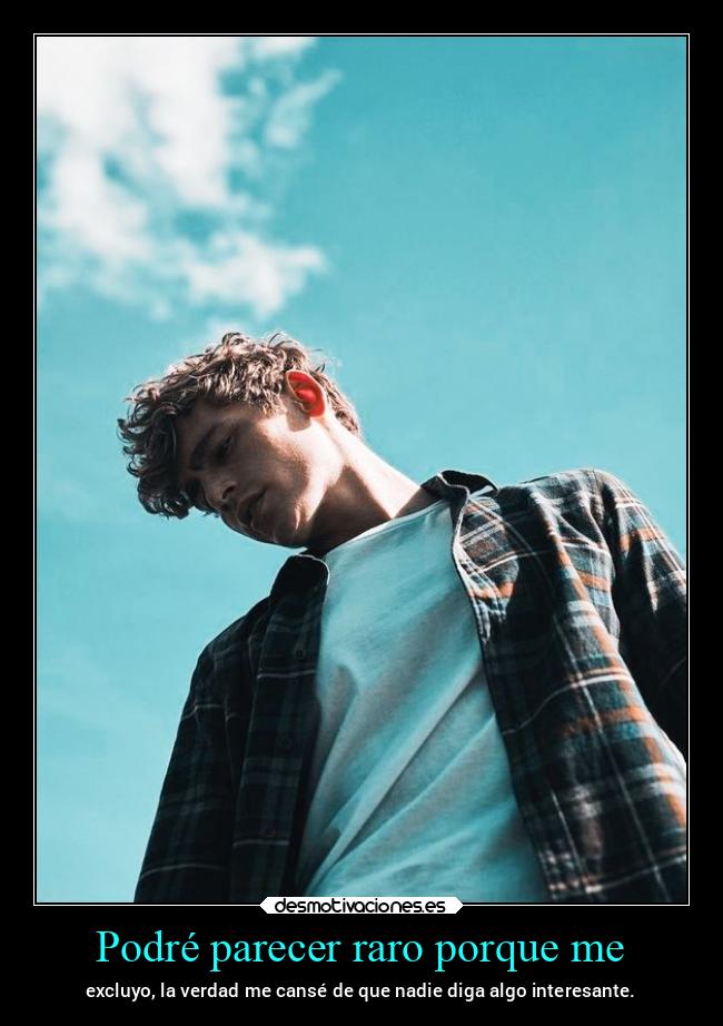 Podré parecer raro porque me - 