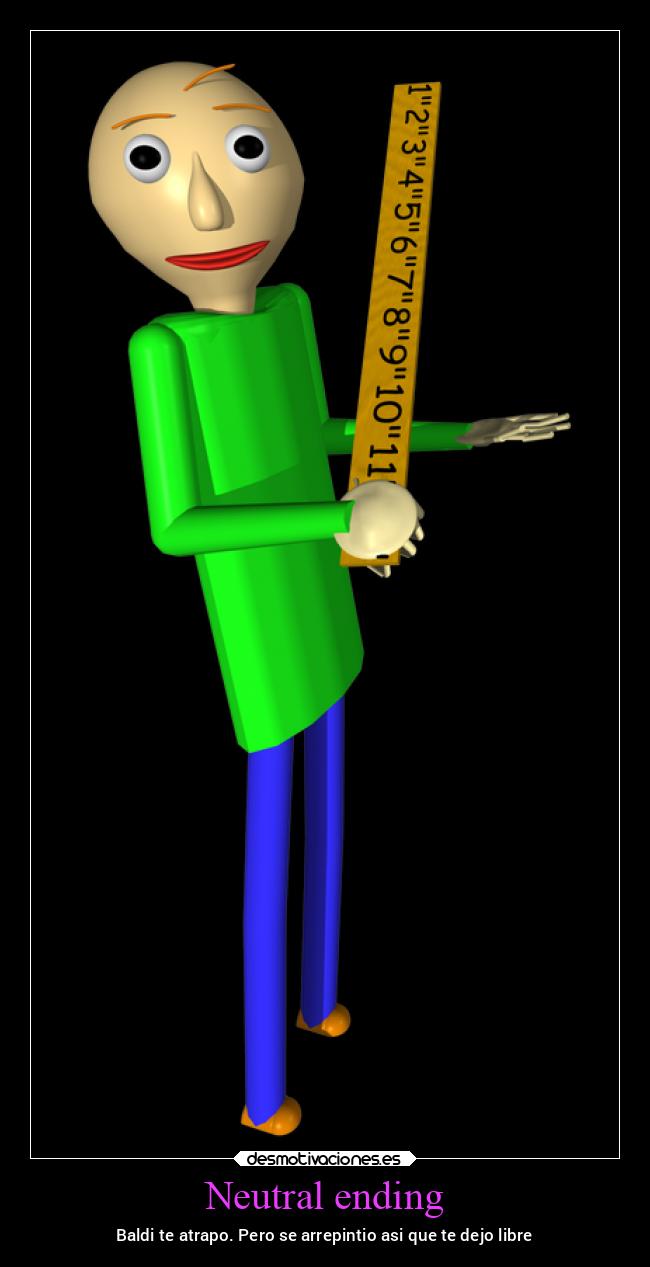 Neutral ending - Baldi te atrapo. Pero se arrepintio asi que te dejo libre