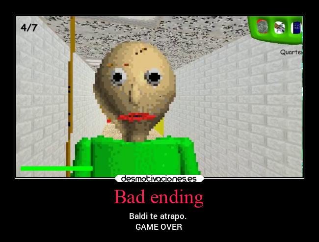 Bad ending - Baldi te atrapo.
GAME OVER