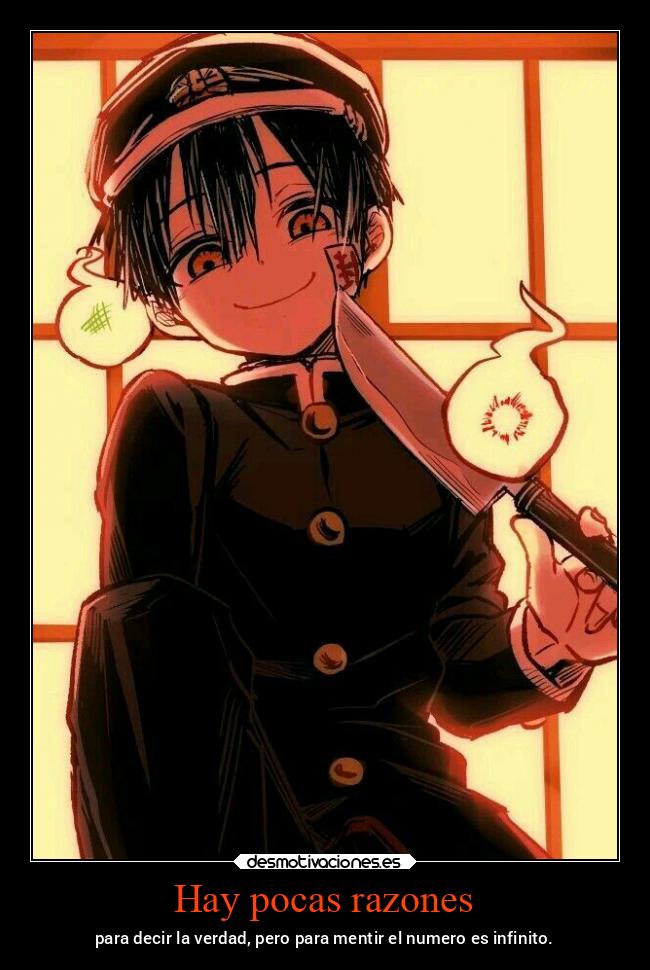 Hay pocas razones - para decir la verdad, pero para mentir el numero es infinito.