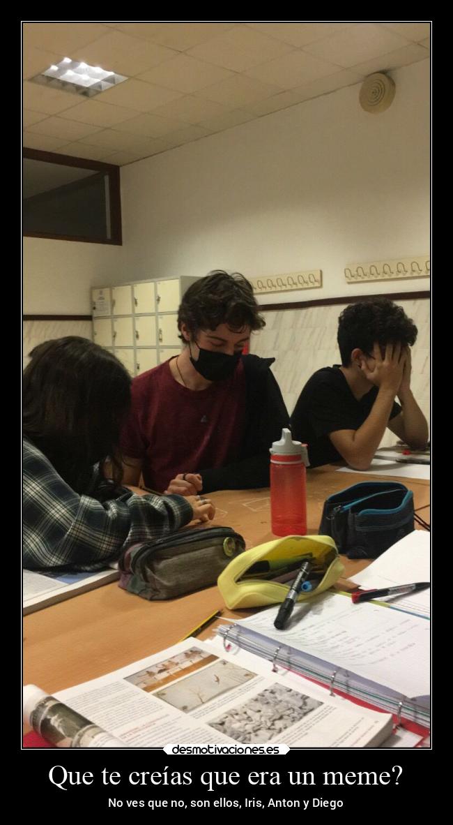 Que te creías que era un meme? - No ves que no, son ellos, Iris, Anton y Diego
