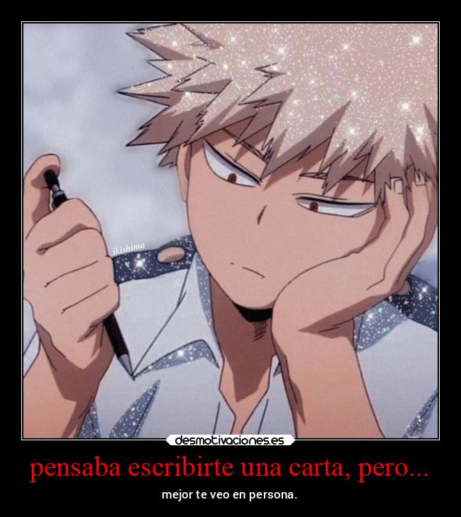 pensaba escribirte una carta, pero... - mejor te veo en persona.