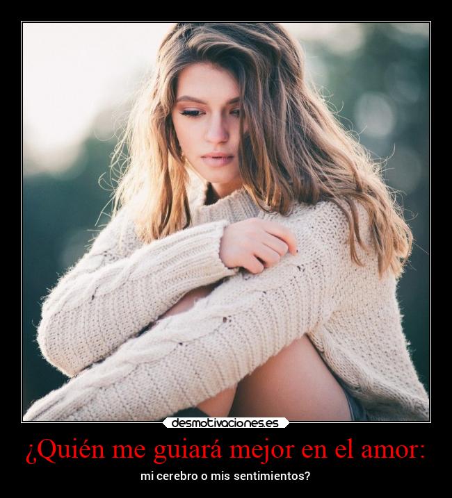 ¿Quién me guiará mejor en el amor: - mi cerebro o mis sentimientos?