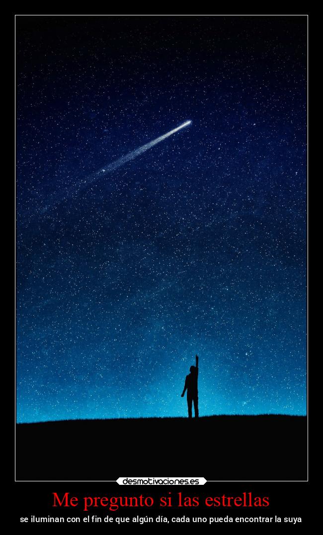 Me pregunto si las estrellas - se iluminan con el fin de que algún día, cada uno pueda encontrar la suya