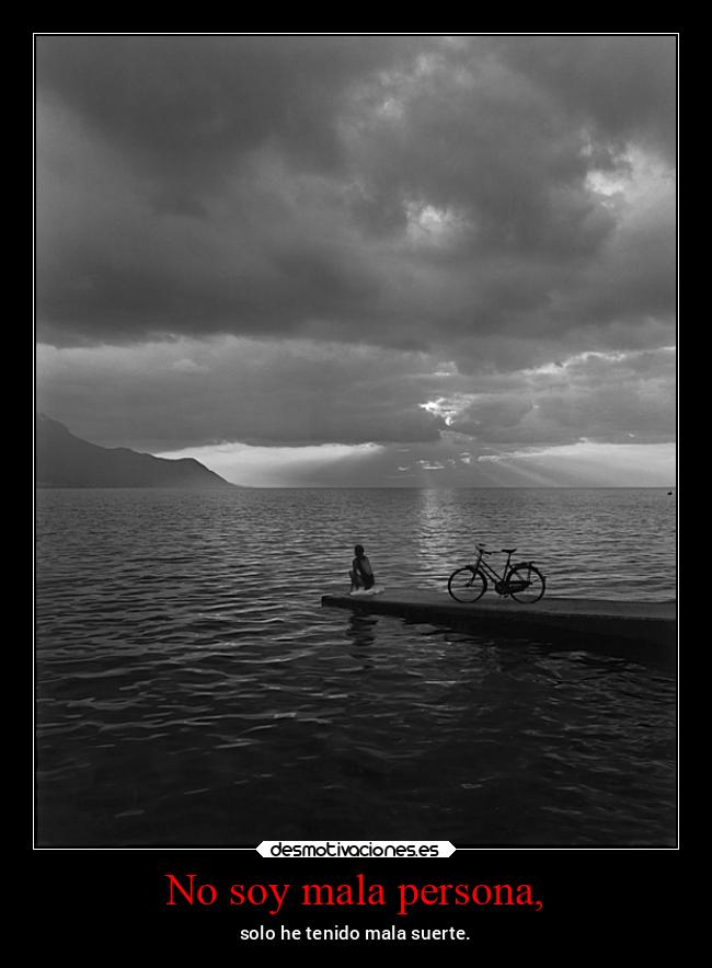 No soy mala persona, - solo he tenido mala suerte.