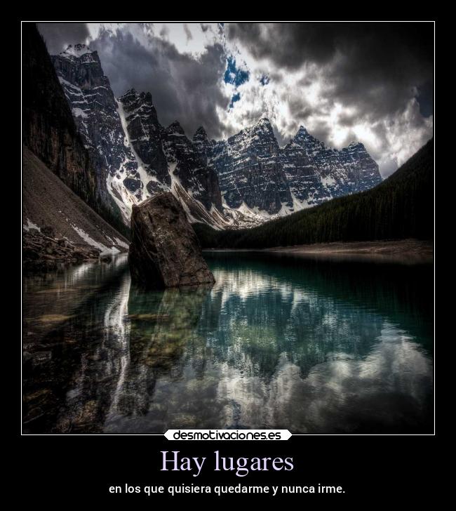 Hay lugares - en los que quisiera quedarme y nunca irme.
