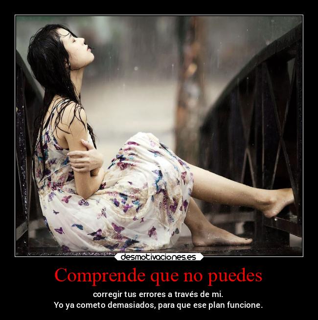 Comprende que no puedes - corregir tus errores a través de mi.
Yo ya cometo demasiados, para que ese plan funcione.