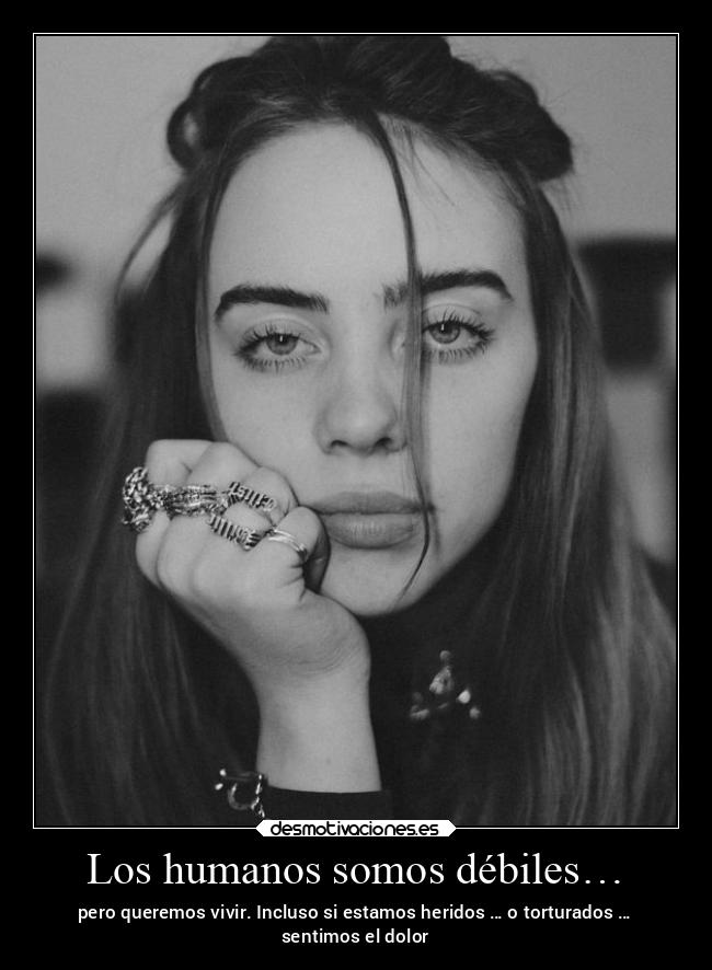 Los humanos somos débiles… -