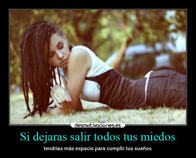 Si dejaras salir todos tus miedos - 