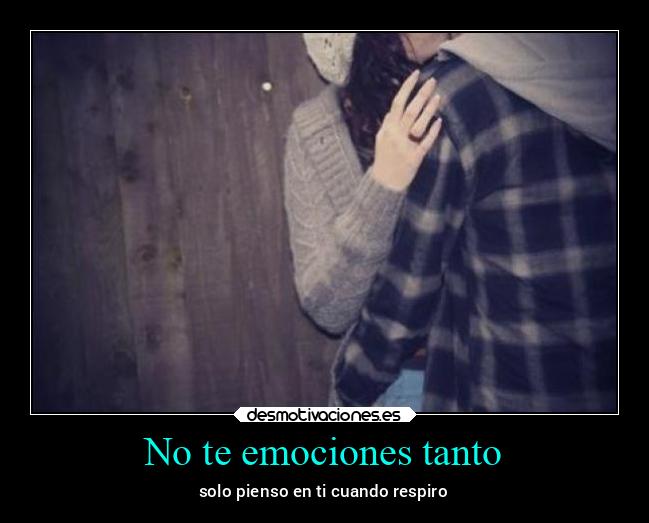 No te emociones tanto - 