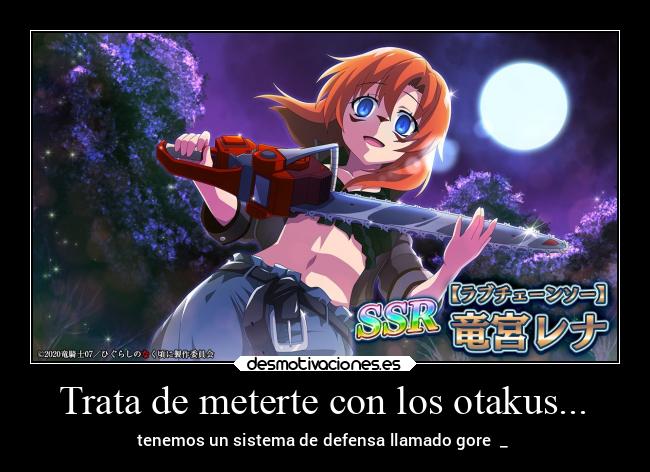 Trata de meterte con los otakus... - tenemos un sistema de defensa llamado gore ಠ_ಠ