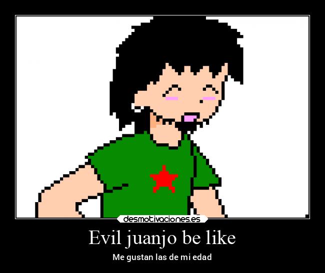 Evil juanjo be like -