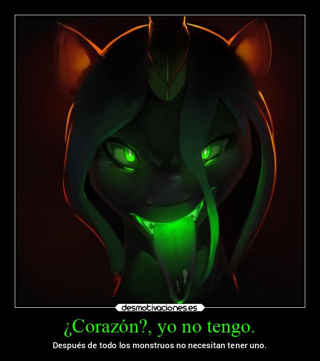 ¿Corazón?, yo no tengo. - Después de todo los monstruos no necesitan tener uno.