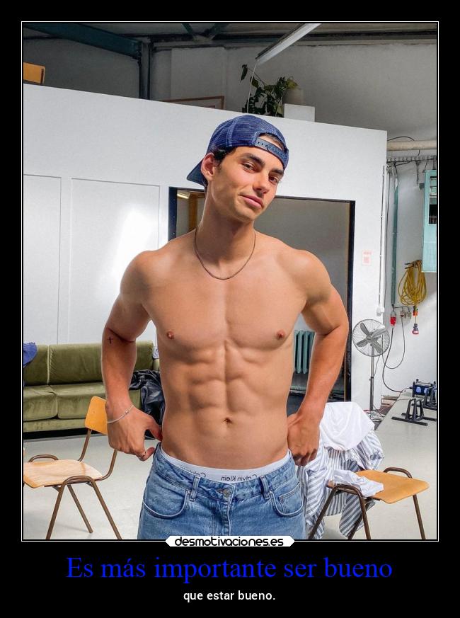 Es más importante ser bueno - que estar bueno.