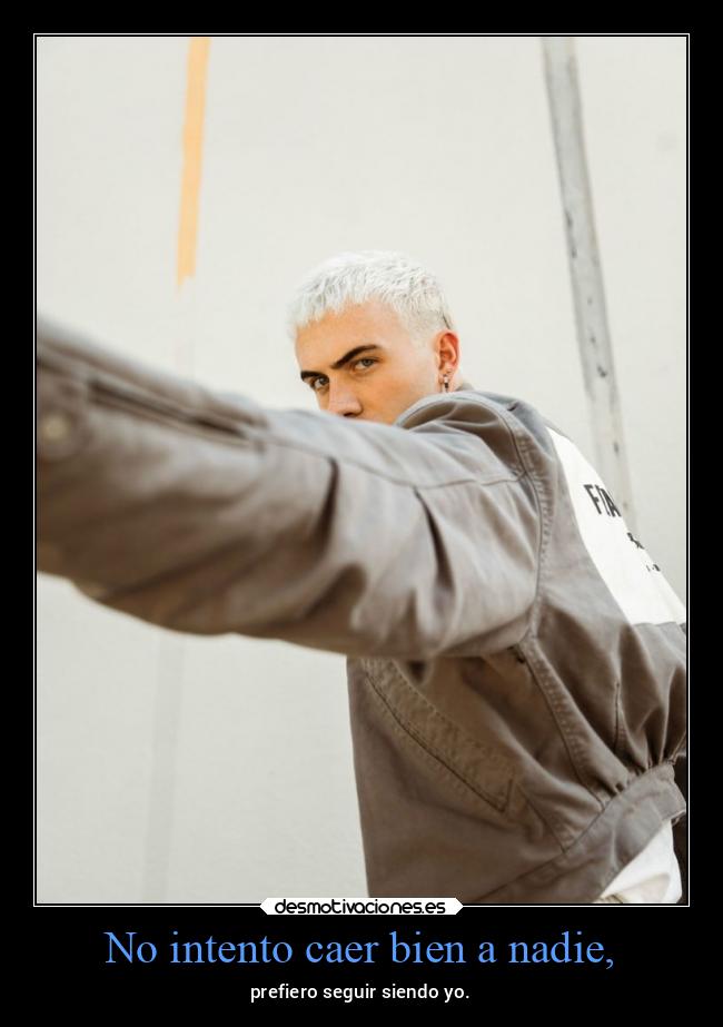 No intento caer bien a nadie, - 