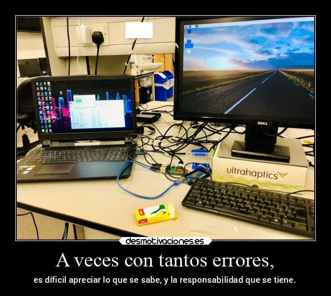 A veces con tantos errores, - es díficil apreciar lo que se sabe, y la responsabilidad que se tiene.