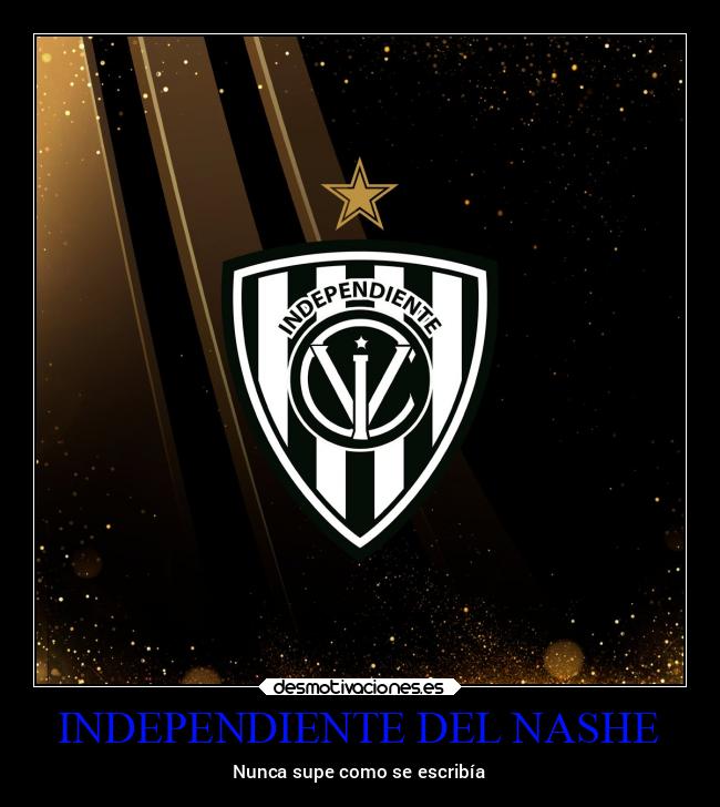 INDEPENDIENTE DEL NASHE - Nunca supe como se escribía