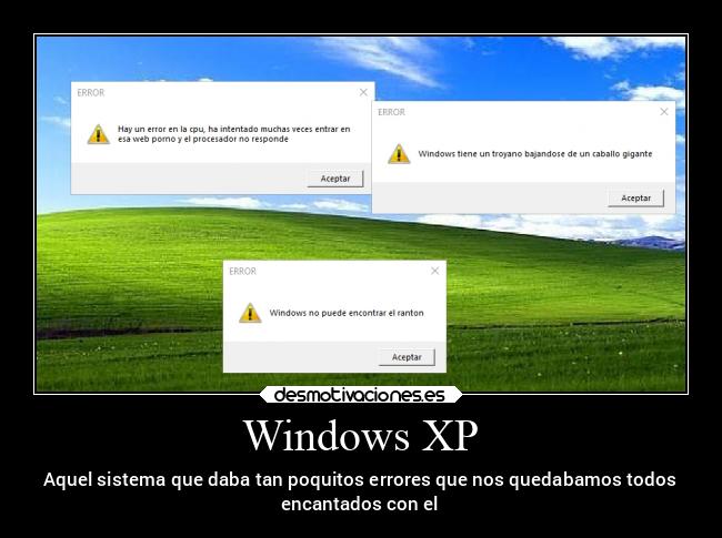 Windows XP - Aquel sistema que daba tan poquitos errores que nos quedabamos todos
encantados con el