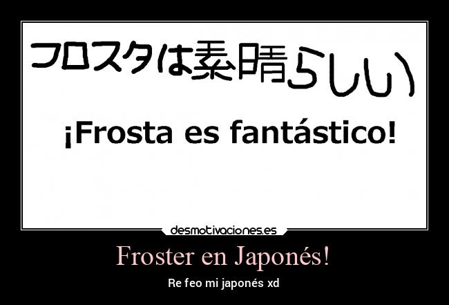 Froster en Japonés! - Re feo mi japonés xd
