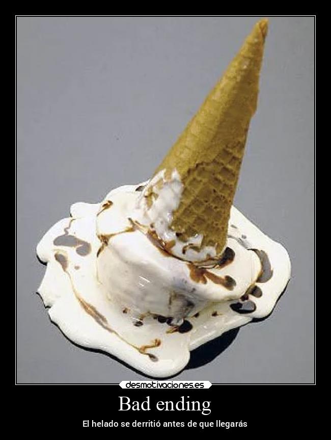 Bad ending - El helado se derritió antes de que llegarás