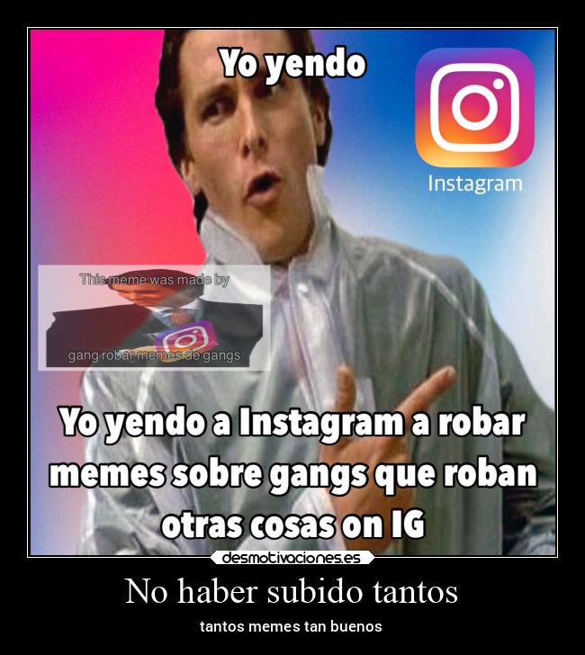 No haber subido tantos - tantos memes tan buenos