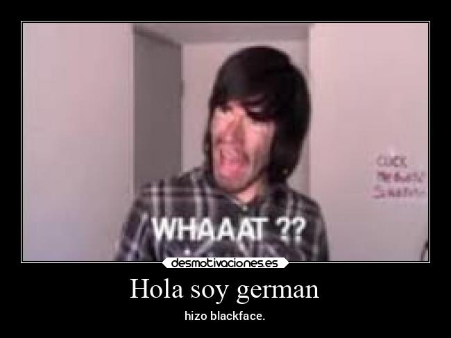 Hola soy german - hizo blackface.