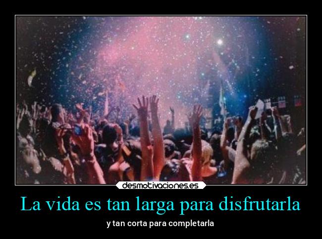 La vida es tan larga para disfrutarla - 
