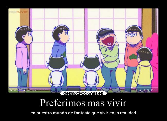 Preferimos mas vivir - en nuestro mundo de fantasia que vivir en la realidad