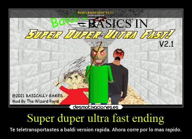 Super duper ultra fast ending - Te teletransportastes a baldi version rapida. Ahora corre por lo mas rapido.