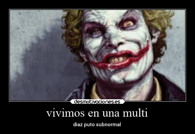 vivimos en una multi - diaz puto subnormal
