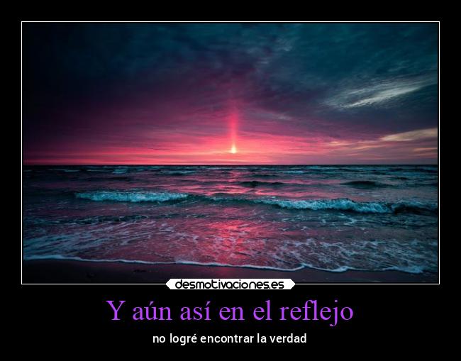 Y aún así en el reflejo -