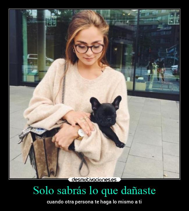 Solo sabrás lo que dañaste - 