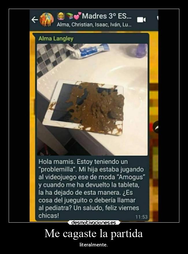 Me cagaste la partida - literalmente.