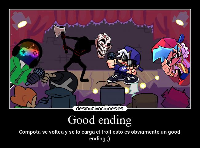 Good ending - Compota se voltea y se lo carga el troll esto es obviamente un good
ending ;)