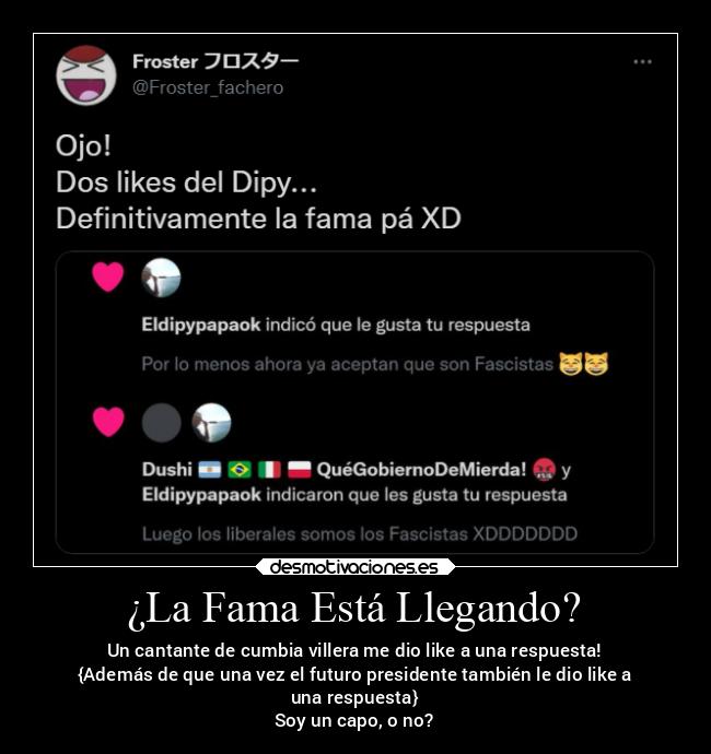 ¿La Fama Está Llegando? - Un cantante de cumbia villera me dio like a una respuesta!
{Además de que una vez el futuro presidente también le dio like a
una respuesta}
Soy un capo, o no?
