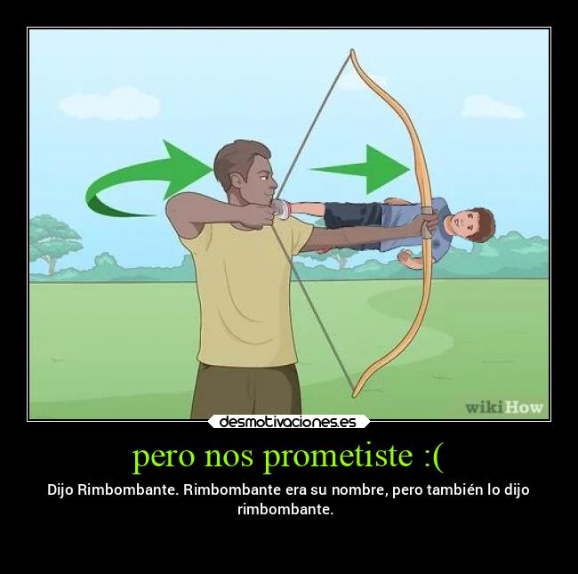 pero nos prometiste :( - Dijo Rimbombante. Rimbombante era su nombre, pero también lo dijo
rimbombante.
զʊɨɛʀօ ʍօʀɨʀ