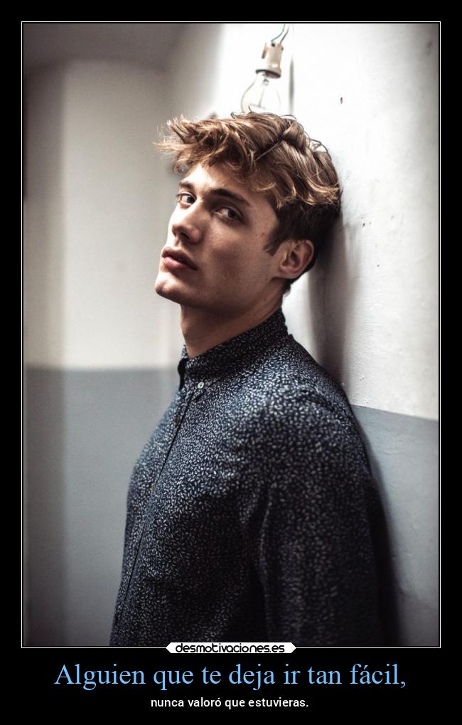 Alguien que te deja ir tan fácil, - 