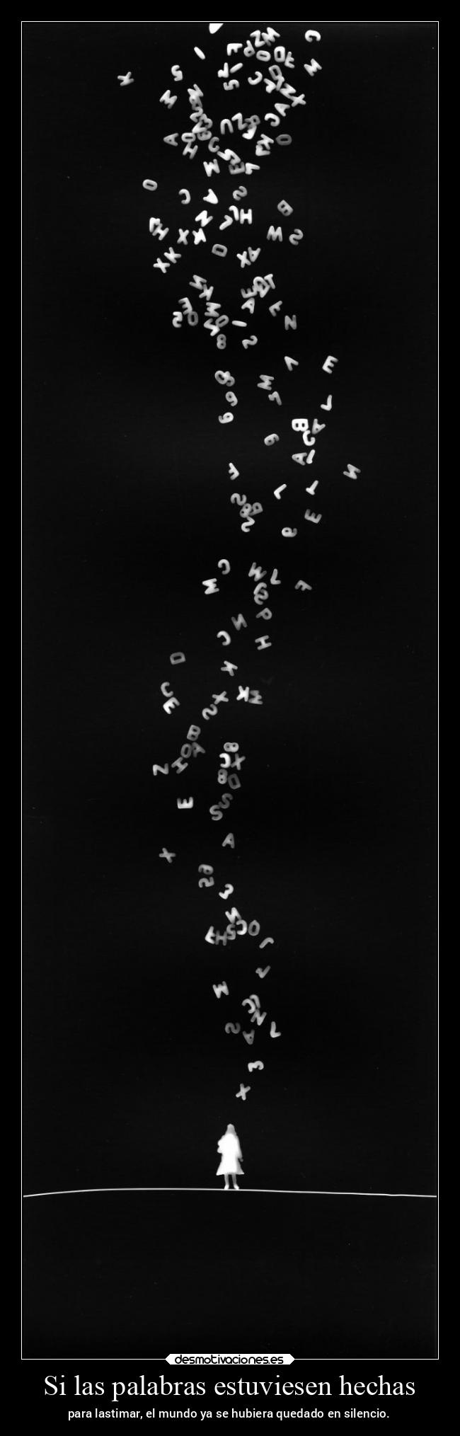 Si las palabras estuviesen hechas - para lastimar, el mundo ya se hubiera quedado en silencio.