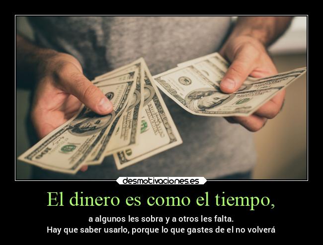El dinero es como el tiempo, -