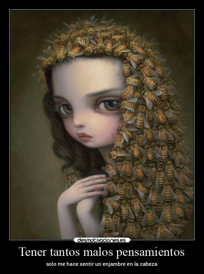 Tener tantos malos pensamientos - solo me hace sentir un enjambre en la cabeza