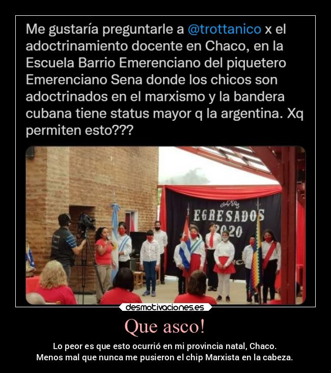 Que asco! - Lo peor es que esto ocurrió en mi provincia natal, Chaco.
Menos mal que nunca me pusieron el chip Marxista en la cabeza.