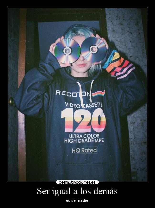 Ser igual a los demás - es ser nadie
