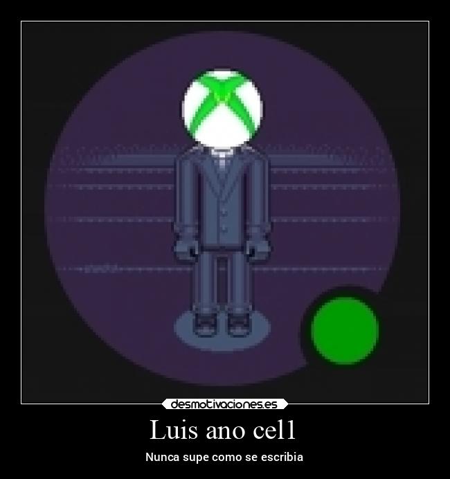Luis ano cel1 - Nunca supe como se escribia